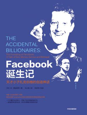 Facebook诞生记：天才小子扎克伯格的创造神话（真实还原Facebook从创业初期到举世闻名的隐秘历程！）